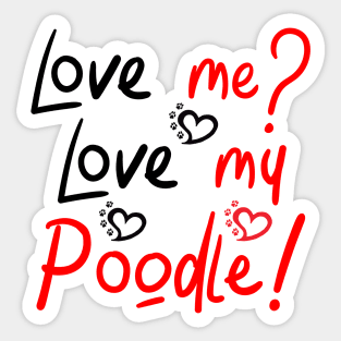 Love Me Love My Poodle! Especially for Poodle Lovers! Sticker